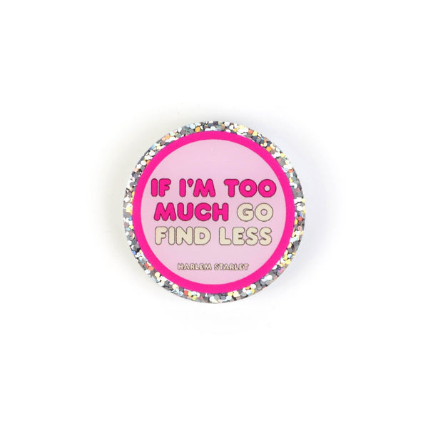 Pin - If I'm Too Much Go Find Less Round Glitter in Pink - Harlem Starlet